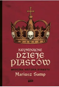 Kryminalne dzieje Piast�w. Mroczna historia dynastii