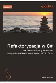 Refaktoryzacja w C#. Jak zredukowa� d�ug techniczny i optymalizowa� kod z Visual Studio, .NET 8 i C#