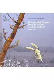 O zaj�czku Filipie, kt�ry ze strachu dokona� wielkich czyn�w (wyd. 2018)