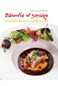 Zdrowie w smaku.Niezwyk�e dania ze zwyk�ych ro�lin