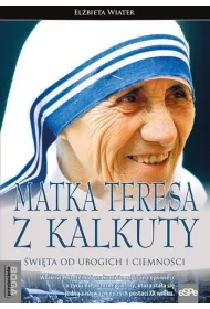 Matka Teresa z Kalkuty. �wi�ta od ubogich i ciemno�ci