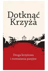 Dotkn�� Krzy�a. Droga krzy�owa i rozwa�ania pasyjne