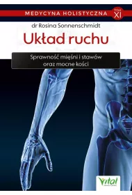 Uk�ad ruchu. Sprawno�� mi�ni i staw�w oraz mocne ko�ci. Medycyna holistyczna. Tom 11