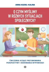 O czym my�limy w r�nych sytuacjach spo�ecznych? �wiczenia ucz�ce przyjmowania perspektywy i budowania wypowiedzi