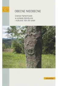 Obecne nieobecne. Granice fantomowe w polskiej literaturze i kulturze (XIX-XXI wiek)