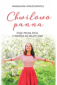 Chwilowo panna. �yj�c pe�ni� �ycia, z nadziej� na dalszy ci�g