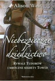 Niebezpieczne dziedzictwo. Rywale Tudor�w i mroczne sekrety Tower