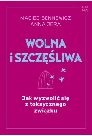 Wolna i szcz�liwa. Jak wyzwoli� si� z toksycznego zwi�zku