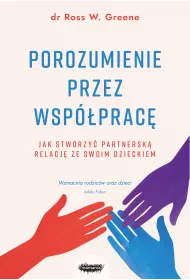 Porozumienie przez wspprac. Jak stworzy partnersk relacj ze swoim dzieckiem