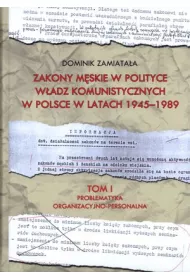 Problematyka organizacyjno-personalna. Zakony m�skie w polityce w�adz komunistycznych w Polsce w latach 1945-1989. Tom 1
