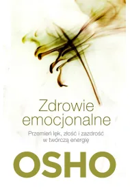 Zdrowie emocjonalne. Przemie� l�k, z�o�� i zazdro�� w tw�rcz� energi�