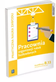 Pracownia organizacji robt budowlanych. Technik budownictwa. Kwalifikacja B.33