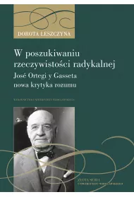 W poszukiwaniu rzeczywisto�ci radykalnej. Jos� Ortegi y Gasseta nowa krytyka rozumu