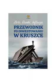 Z�oto banki inflacja. Przewodnik po inwestowaniu w kruszce