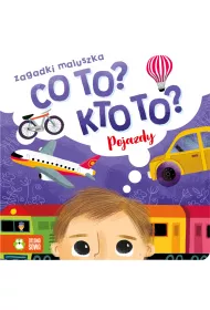 Pojazdy. Co to? Kto to? Zagadki maluszka