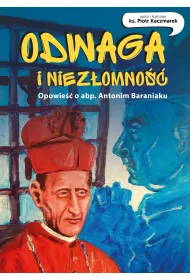Odwaga i niez�omno��. Opowie�� o abp. Antonim Baraniaku.