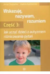Jak uczy� dzieci z autyzmem r�nicowania pyta�. Wskazuj�, nazywam, rozumiem. Cz�� 3