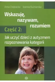 Jak uczy� dzieci z autyzmem rozpoznawania kategorii. Wskazuj�, nazywam, rozumiem. Cz�� 2