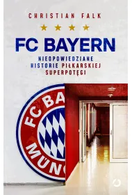 FC Bayern. Nieopowiedziane historie pi�karskiej superpot�gi