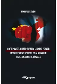 Soft power, sharp power, linking power. Mocarstwowe sposoby dzia�ania Chin i ich znaczenie dla �wiata