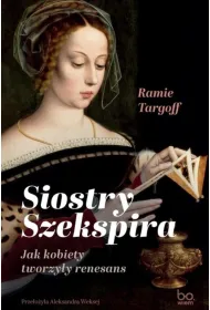 Siostry Szekspira. Jak kobiety tworzy�y renesans