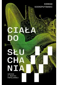 Cia�a do s�uchania. Szkice z muzyki popularnej