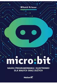 Micro:bit. Nauka programowania i elektroniki dla maych oraz duych
