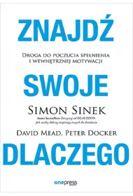 Znajd swoje DLACZEGO. Droga do poczucia spenieni