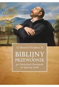 Biblijny przewodnik po �wiczeniach Duchowych �w. Ignacego Loyoli