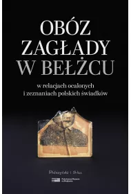Ob�z zag�ady w Be��cu w relacjach ocalonych i zeznaniach polskich �wiadk�w