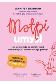 Ma�pi umys�. Jak uwolni� si� od samokrytyki, nat�oku my�li i zadba� o swoje granice?