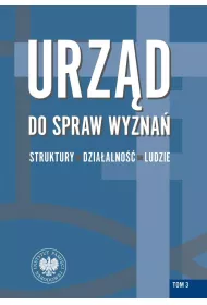Urz�d do spraw Wyzna�. Struktury. dzia�alno��, ludzie. Tom 3