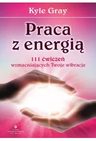 Praca z energi. 111 wicze wzmacniajcych Twoje wibracje