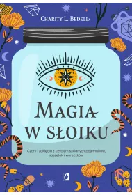 Magia w soiku. Czary i zaklcia z uyciem szklanych pojemnikw, saszetek i woreczkw