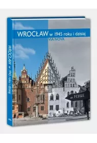 Wroc�aw w 1945 roku i dzisiaj/Via Nova//