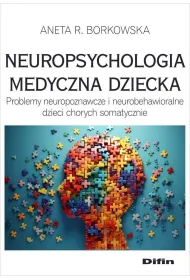 Neuropsychologia medyczna dziecka. Problemy neuropoznawcze i neurobehawioralne dzieci chorych somatycznie