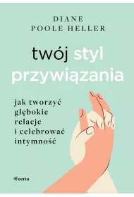 Twj styl przywizania. Jak tworzy gbokie relacje i celebrowa intymno