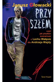 Przysz�em czyli jak pisa�em scenariusz o Lechu Wa��sie dla Andrzeja Wajdy