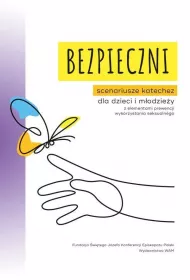Bezpieczni. Scenariusze katechez dla dzieci i m�odzie�y z elementami prewencji wykorzystania seksualnego