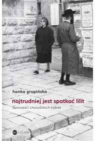 Najtrudniej jest spotka� Lilit. Opowie�ci chasydzkich kobiet