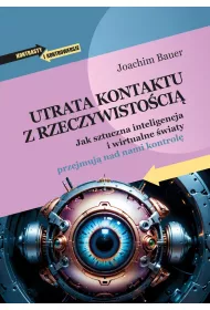 Utrata kontaktu z rzeczywisto�ci�. Jak sztuczna inteligencja i wirtualne �wiaty przejmuj� nad nami kontrol�