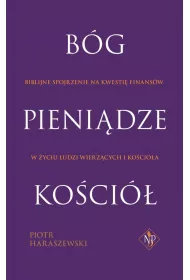 B�g pieni�dze Ko�ci� biblijne spojrzenie na kwesti� finans�w w �yciu ludzi wierz�cych i ko�cio�om
