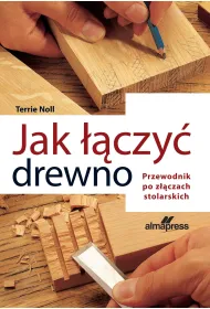 Jak ��czy� drewno. Przewodnik po z��czach stolarskich