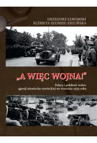 „A wi�c wojna!”. Polacy i polsko�� wobec agresji niemiecko-sowieckiej we wrze�niu 1939 roku