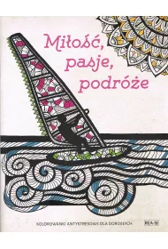 Kolorowanki antystresowe dla doros�ych. Mi�o��, pasje, podr�e