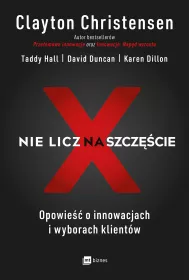 Nie licz na szcz�cie! Opowie�� o innowacjach i wyborach klient�w