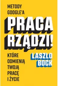 Praca rz�dzi! Metody Google"a, kt�re odmieni� twoj� prac� i �ycie