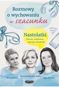 Rozmowy o wychowaniu w szacunku. Nastolatki. Internet, uzale�nienia, depresja, seksualno��