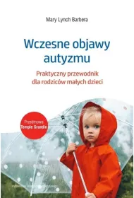 Wczesne objawy autyzmu. Praktyczny przewodnik dla rodzic�w ma�ych dzieci