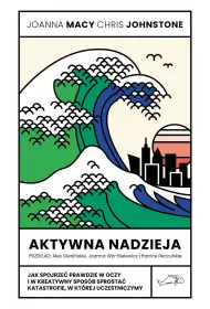 Aktywna nadzieja. Jak spojrze� prawdzie w oczy i w kreatywny spos�b sprosta� katastrofie, w kt�rej uczestniczymy